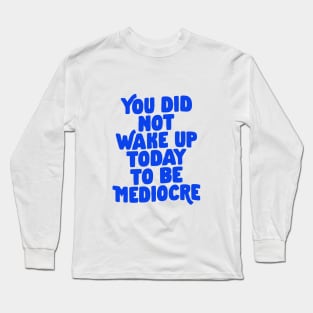 You Did Not Wake Up Today to Be Mediocre in Blue and Cream Long Sleeve T-Shirt